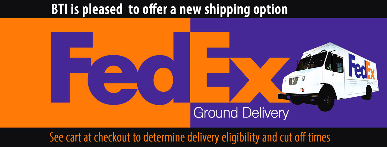 BTI is pleased to offer a new shipping option - FedEx Ground Delivery